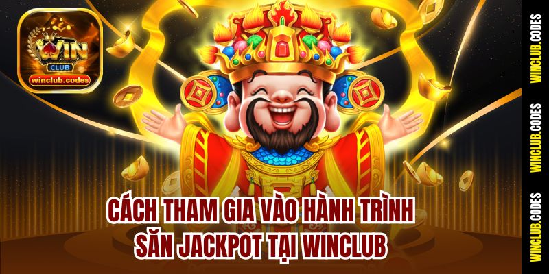 Cách tham gia vào hành trình săn Jackpot tại Winclub