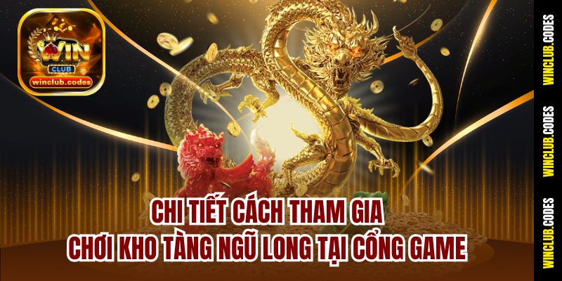 Chi tiết cách tham gia chơi Kho Tàng Ngũ Long tại cổng game