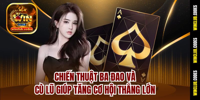 Chiến thuật ba đao và cù lũ giúp tăng cơ hội thắng lớn