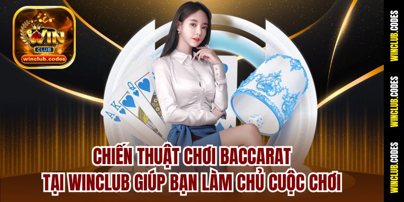Chiến thuật chơi Baccarat tại Winclub giúp bạn làm chủ cuộc chơi