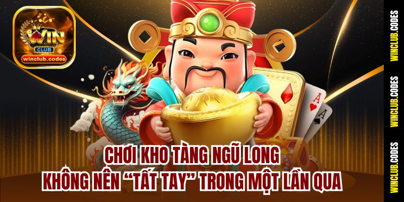 Chơi Kho Tàng Ngũ Long không nên “tất tay” trong một lần quay