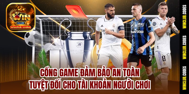 Cổng game đảm bảo an toàn tuyệt đối cho tài khoản người chơi