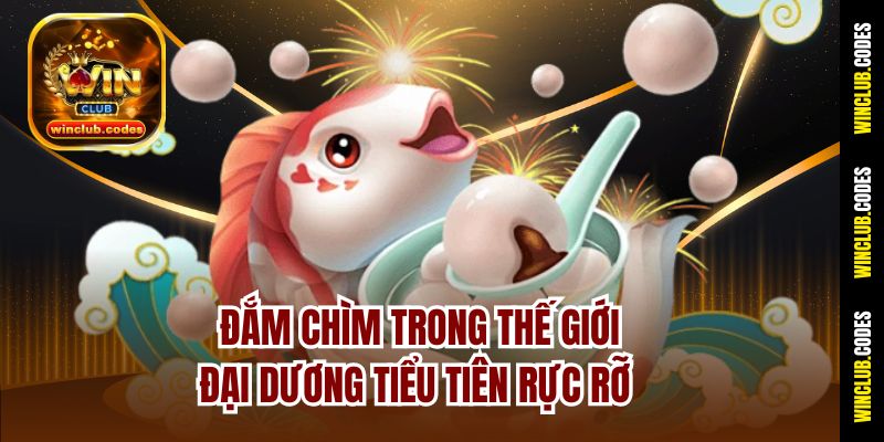 Đắm chìm trong thế giới đại dương Tiểu tiên rực rỡ