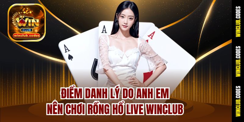 Điểm danh lý do anh em nên chơi Rồng Hổ Live Winclub
