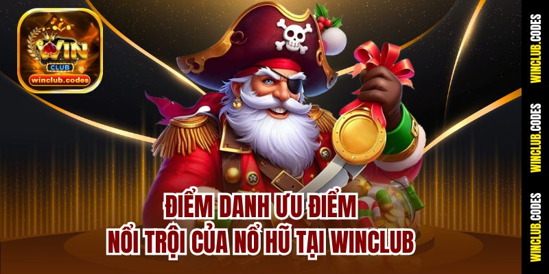Điểm danh ưu điểm nổi trội của nổ hũ tại Winclub