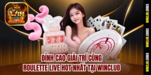 Đỉnh Cao Giải Trí Cùng Roulette Live Hot Nhất Tại Winclub