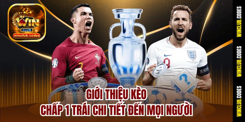 Giới thiệu kèo chấp 1 trái chi tiết đến mọi người