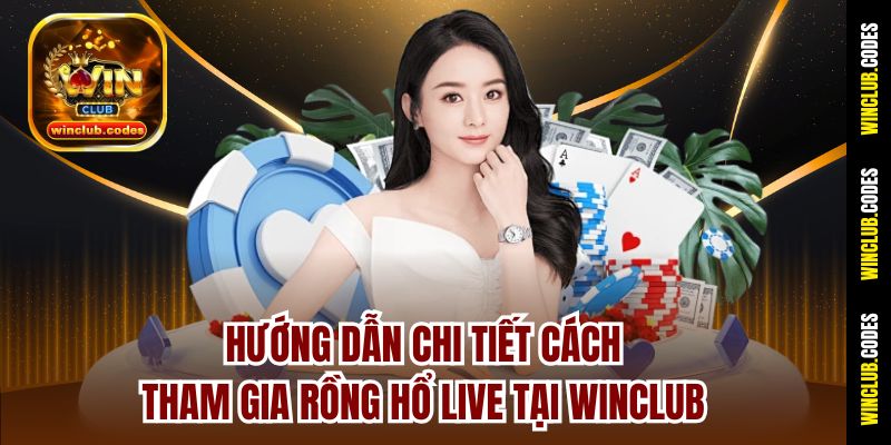 Hướng dẫn chi tiết cách tham gia Rồng Hổ Live tại Winclub