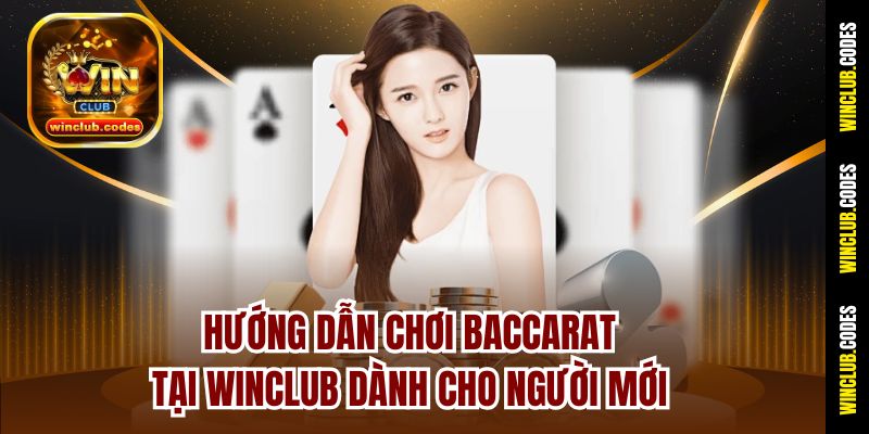 Hướng dẫn chơi Baccarat tại Winclub dành cho người mới