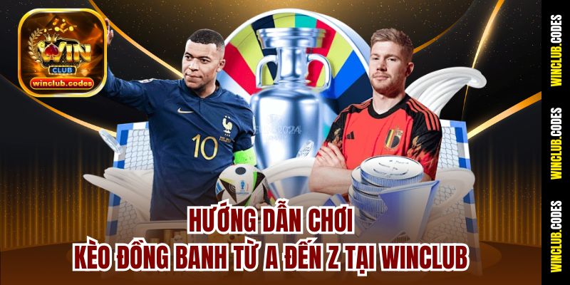 Hướng Dẫn Chơi Kèo Đồng Banh Từ A Đến Z Tại Winclub