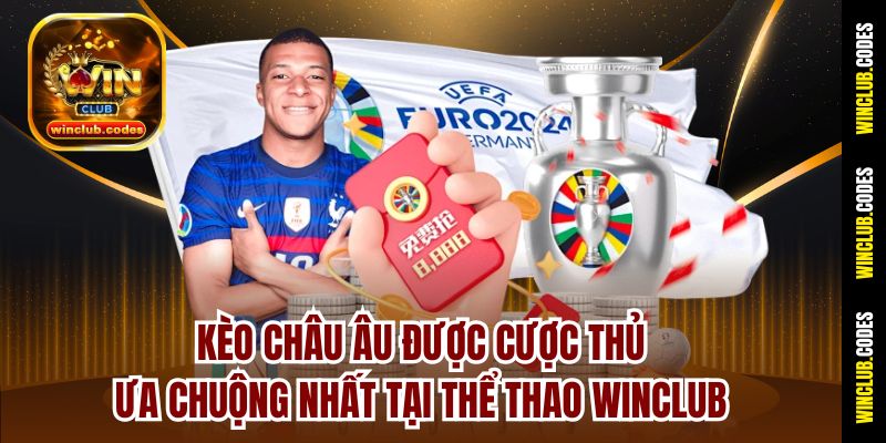 Kèo Châu Âu được cược thủ ưa chuộng nhất tại Thể thao Winclub