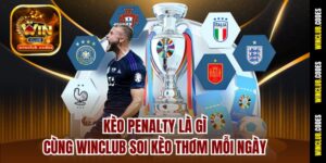Kèo Penalty Là Gì - Cùng Winclub Soi Kèo Thơm Mỗi Ngày