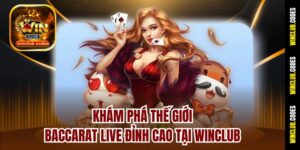 Khám Phá Thế Giới Baccarat Live Đỉnh Cao Tại Winclub
