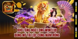 Kho Tàng Ngũ Long Winclub – Bùng Nổ Tài Lộc Cùng Năm Rồng