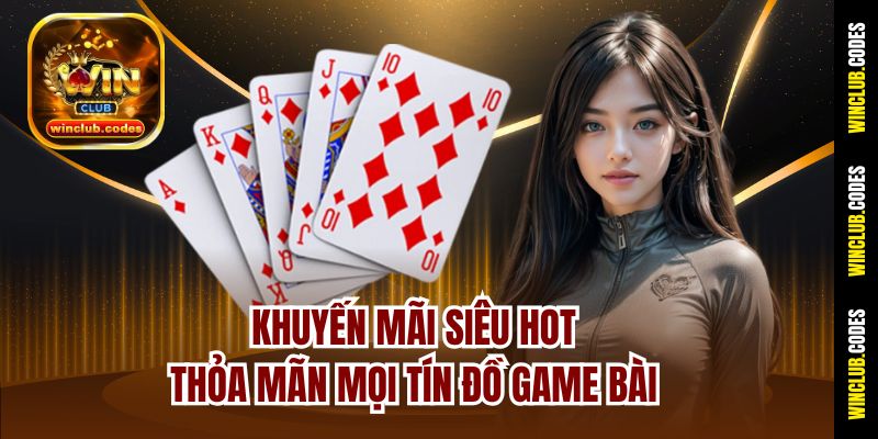 Khuyến mãi siêu hot thỏa mãn mọi tín đồ game bài
