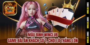 Mậu Binh Winclub – Game Bài Ăn Khách Số 1, Chơi Là Thắng Lớn