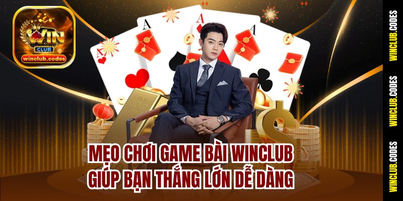 Mẹo chơi Game bài Winclub giúp bạn thắng lớn dễ dàng