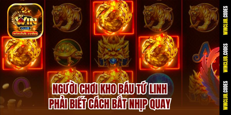 Người chơi Kho Báu Tứ Linh phải biết cách bắt nhịp quay