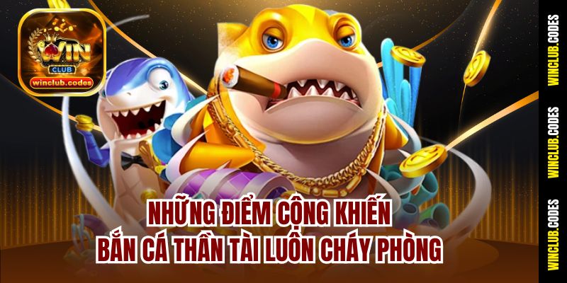 Những điểm cộng khiến Bắn cá thần tài luôn cháy phòng