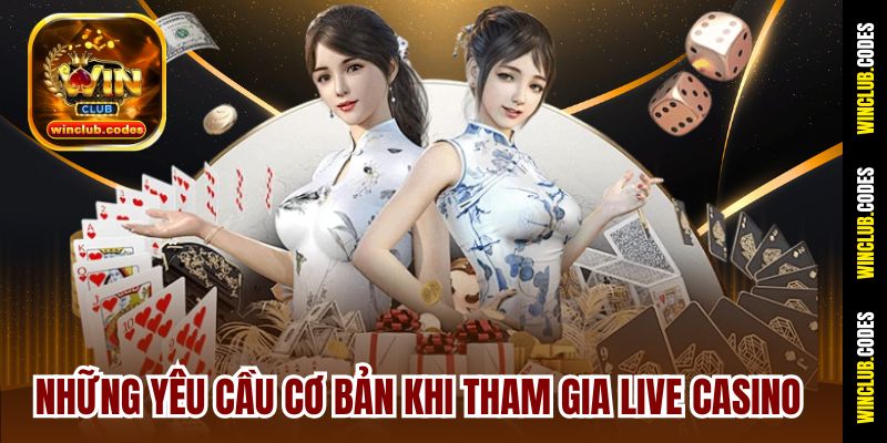 Những yêu cầu cơ bản khi tham gia Live Casino
