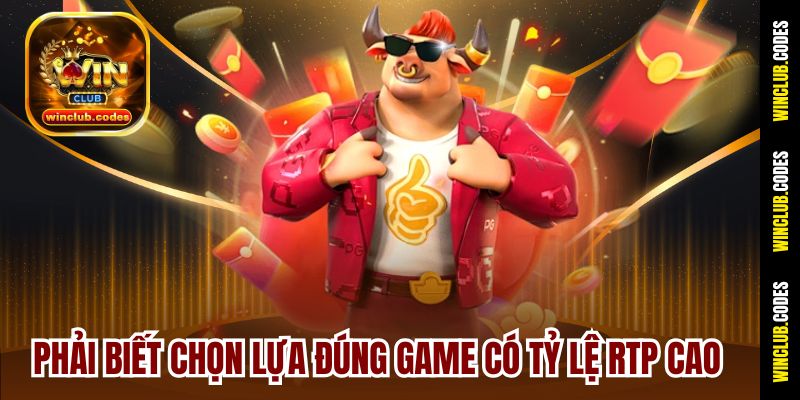 Phải biết chọn lựa đúng game có tỷ lệ RTP cao