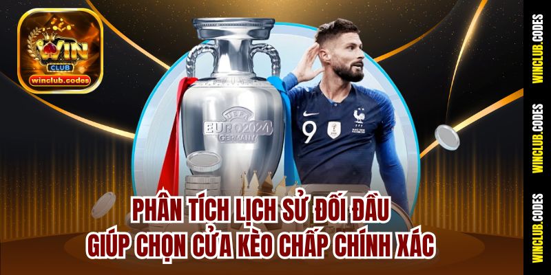 Phân tích lịch sử đối đầu giúp chọn cửa kèo chấp chính xác