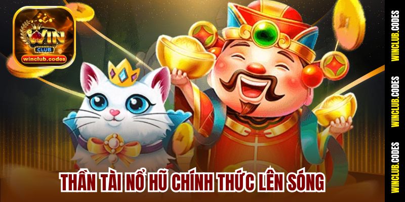 Thần Tài nổ hũ chính thức lên sóng
