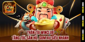 Thần Tài Winclub – Tăng Tốc Săn Hũ, Gom Xu Siêu Nhanh