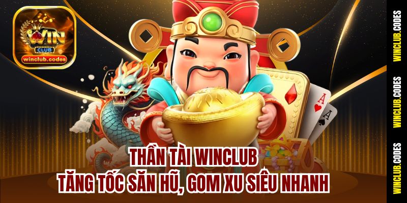 Thần Tài Winclub – Tăng Tốc Săn Hũ, Gom Xu Siêu Nhanh