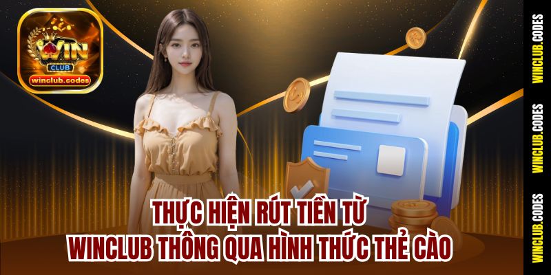 Thực hiện rút tiền từ Winclub thông qua hình thức thẻ cào
