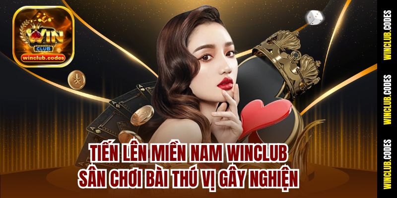 Tiến Lên Miền Nam Winclub – Sân Chơi Bài Thú Vị Gây Nghiện