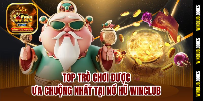 Top trò chơi được ưa chuộng nhất tại Nổ hũ Winclub