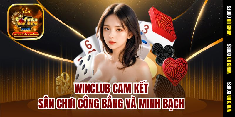 Winclub cam kết sân chơi công bằng và minh bạch